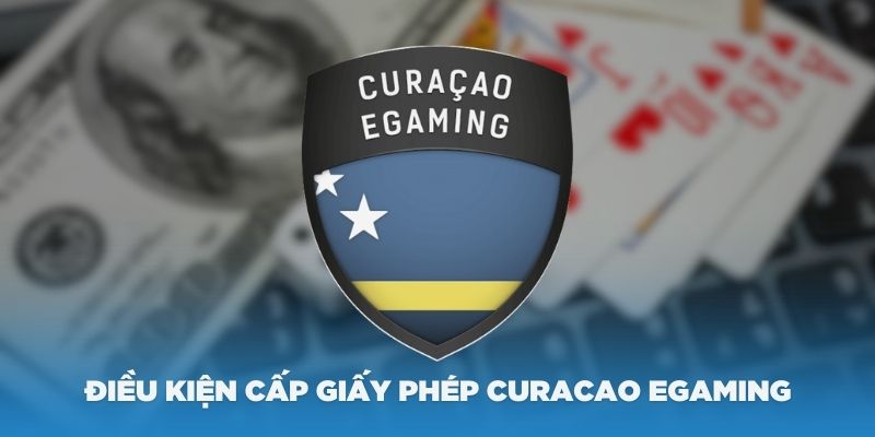 Một số điều kiện xin cấp giấy phép Curacao eGaming