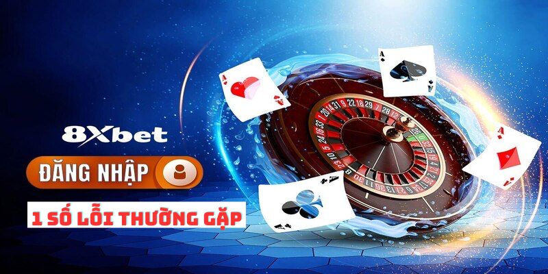 Cách khắc phục lỗi đơn giản cho thành viên của 8XBET